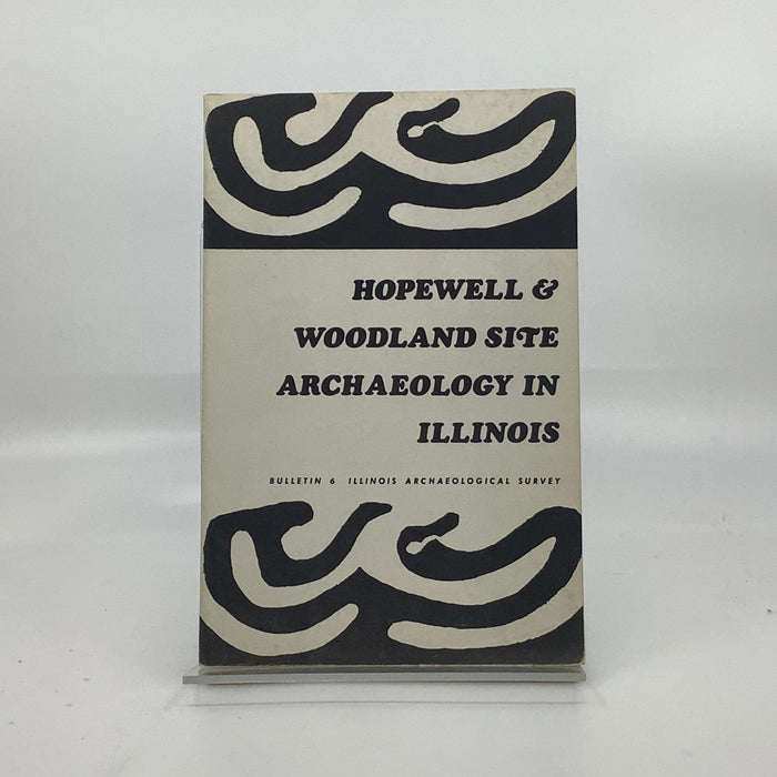 Hopewell and Woodland Site Archaeology in Illinois, Bulletin 6, Illinois Archaeological Survey