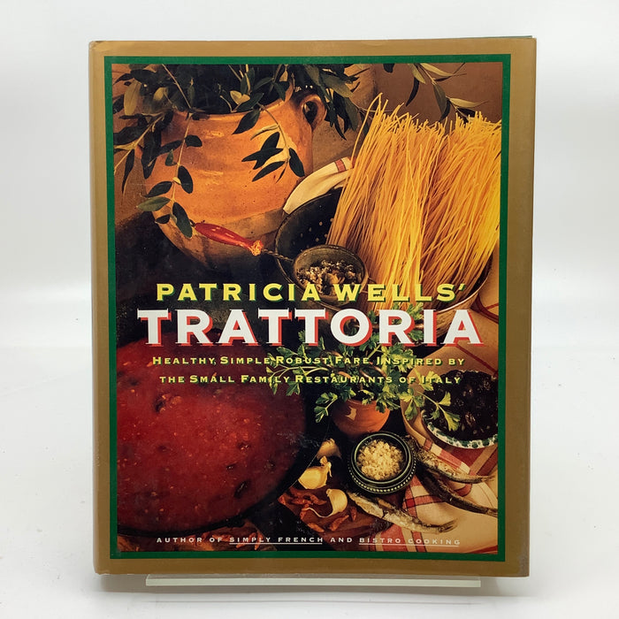 Patricia Wells' Trattoria: Healthy, Simple, Robust Fare Inspired by the Small Family Restaurants of Italy