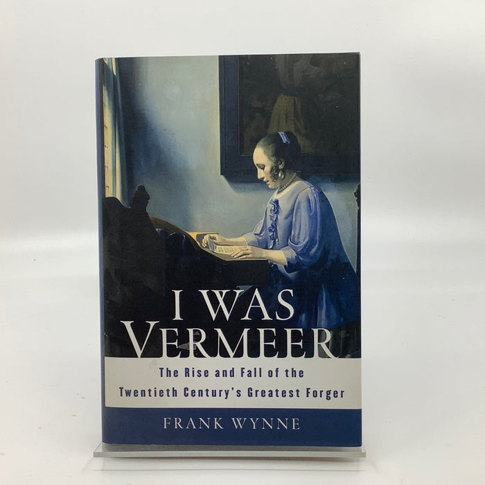 I Was Vermeer: The Rise And Fall Of The Twentieth Century's Greatest Forger